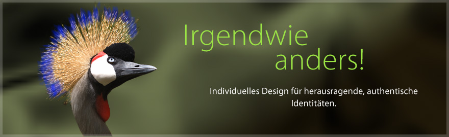 Irgendwie anders! Individuelles Design für herausragende, authentische Identitäten.